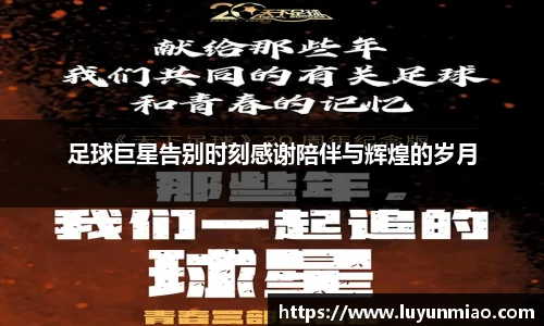 足球巨星告别时刻感谢陪伴与辉煌的岁月
