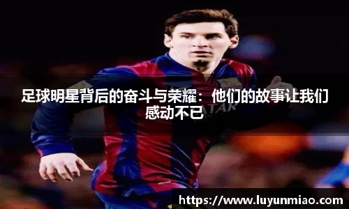 足球明星背后的奋斗与荣耀：他们的故事让我们感动不已