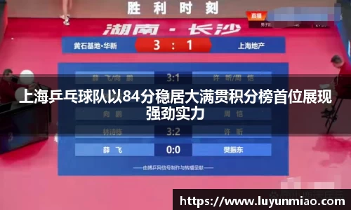 上海乒乓球队以84分稳居大满贯积分榜首位展现强劲实力