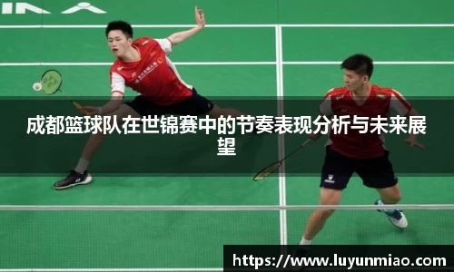 成都篮球队在世锦赛中的节奏表现分析与未来展望